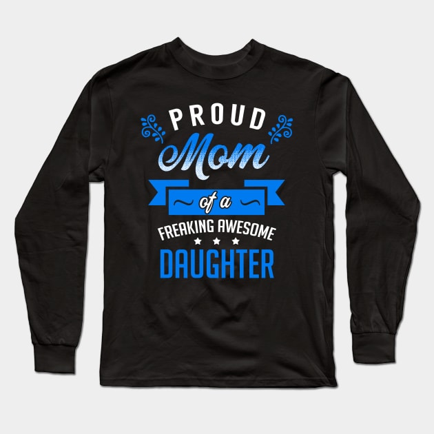 Proud Mom of a Freaking Awesome Daughter Long Sleeve T-Shirt by KsuAnn